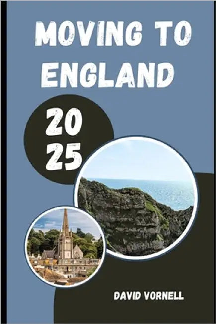 Moving to England 2025: What to Know, Expect, and Do When Relocating to England in 2025 by Vornell, David