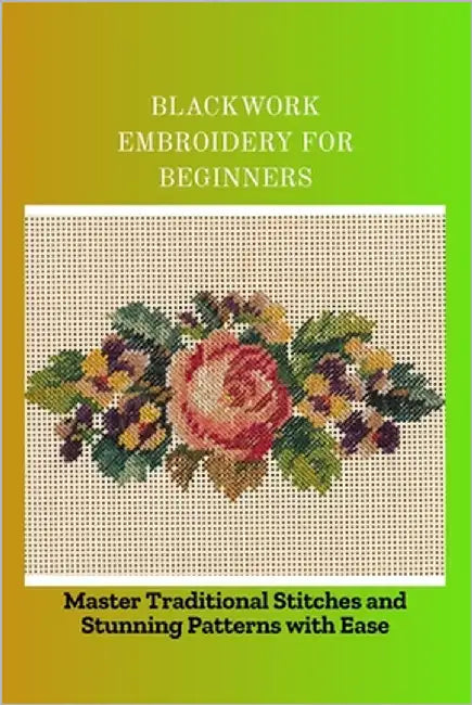 Blackwork Embroidery for Beginners: Master Traditional Stitches and Stunning Patterns with Ease by Lizzy, Queen