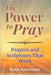The Power To Pray: Prayers and Scriptures That Work: 100 Powerful Devotionals and Bible-Based Prayers to Bring Peace, Strength, and Spiritual Renewal by Harper, Evelyn Grace