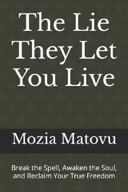 The Lie They Let You Live: Break the Spell, Awaken the Soul, and Reclaim Your True Freedom by Patrizia Gale Rivera, Mozia Matovu
