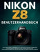 Nikon Z8 Benutzerhandbuch: Das umfassende Handbuch für Anfänger zur Meisterung der spiegellosen Fotografie mit Expertentipps zur Leistungsoptimierung by Murray Strickland