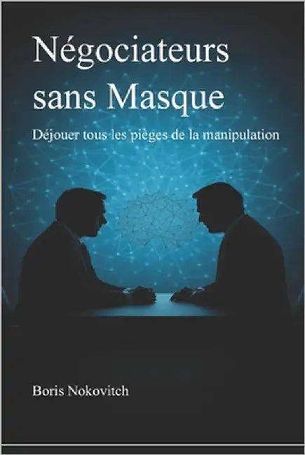 Négociateurs sans masque: Déjouer tous les pièges de la manipulation by Nokovitch, Boris