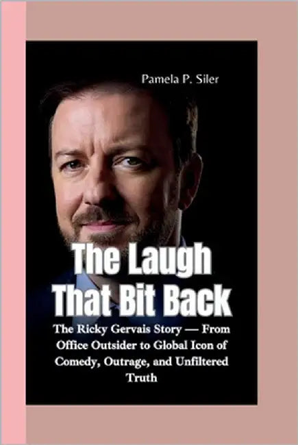 The Laugh That Bit Back: The Ricky Gervais Story - From Office Outsider to Global Icon of Comedy, Outrage, and Unfiltered Truth by P. Siler, Pamela