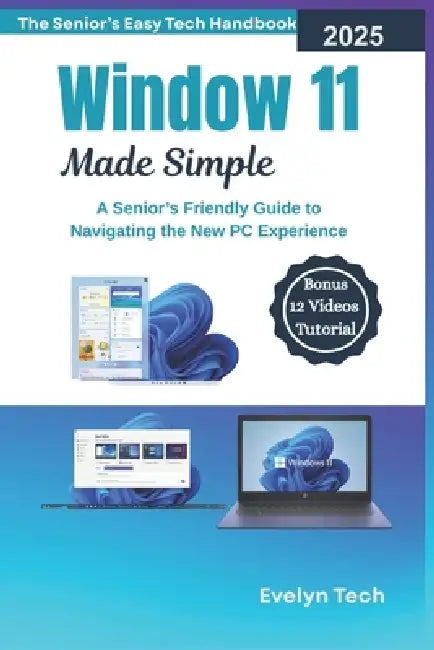 Windows 11 Made Simple: A Senior's Friendly Guide to Navigating the New PC Experience(The Senior's Easy Tech Handbook) by Evelyn Tech