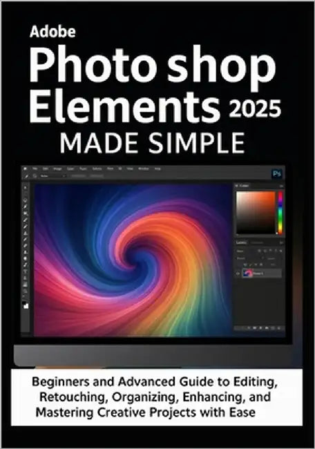 Adobe Photoshop Elements 2025 Made Simple: Beginners and Advanced Guide to Editing, Retouching, Organizing, Designing, Enhancing, Sharing, Printing, a by Blackwell, Travis