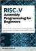 RISC-V Assembly Programming for Beginners: A Practical Guide to Writing, Running, and Debugging RISC-V Code from Scratch Using QEMU, the GNU Toolchain by G. Gutierrez, Michael