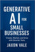 Generative AI for Small Businesses: Create, Market, and Grow with Smarter Tools by Vale, Jaxon
