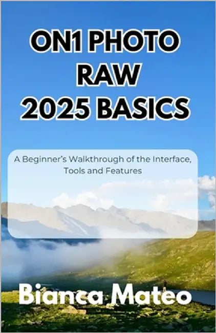 ON1 Photo RAW 2025 Basics: A Beginner's Walkthrough of the Interface, Tools and Features by Mateo, Bianca