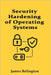 Security Hardening of Operating Systems: Windows, Linux, and macOS by Relington, James