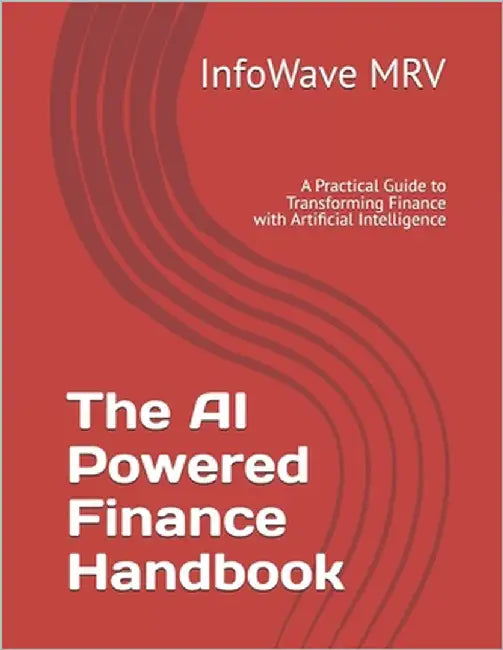 The AI Powered Finance Handbook: A Practical Guide to Transforming Finance with Artificial Intelligence by Mrv, Infowave