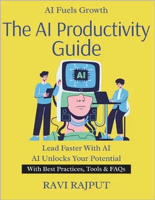 The AI Productivity Guide: Supercharge Your Productivity Today Unlock AI for Better Results Automate Tasks to Save Time Boost Efficiency with AI Tools by Rajput, Ravi