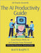 The AI Productivity Guide: Supercharge Your Productivity Today Unlock AI for Better Results Automate Tasks to Save Time Boost Efficiency with AI Tools by Rajput, Ravi