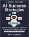 AI Success Strategies: Automate Your Workflows Now Unleash AI Productivity Gains Empower Teams with AI Tools Smarter Decisions with AI AI Integration by Rajput, Ravi