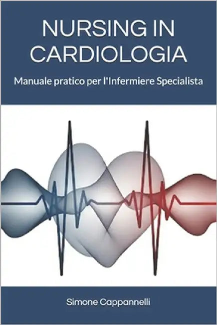 Nursing in Cardiologia: Manuale pratico per l'Infermiere Specialista by Cappannelli, Simone