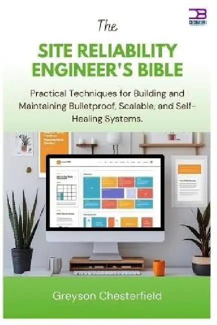 The Site Reliability Engineer's Bible: Practical Techniques for Building and Maintaining Bulletproof, Scalable, and Self-Healing Systems by Greyson Chesterfield