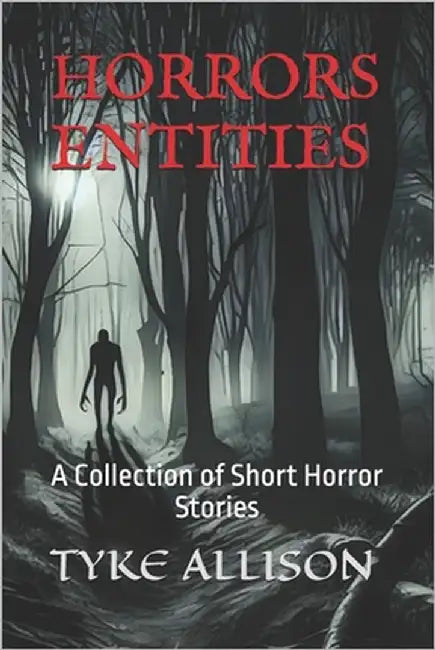 Horrors Entities: A Collection of Short Horror Stories by Allison, Tyke