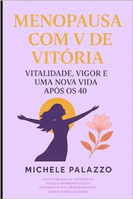 Menopausa com V de Vitoria: Vitalidade, Vigor e Vida Nova aos 40+ by Palazzo, Michele