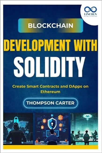 Blockchain Development with Solidity: Create Smart Contracts and DApps on Ethereum by Carter, Thompson