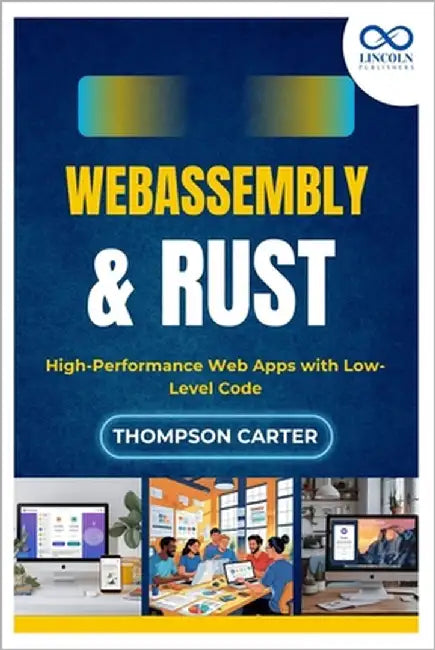 WebAssembly & Rust: High-Performance Web Apps with Low-Level Code by Carter, Thompson