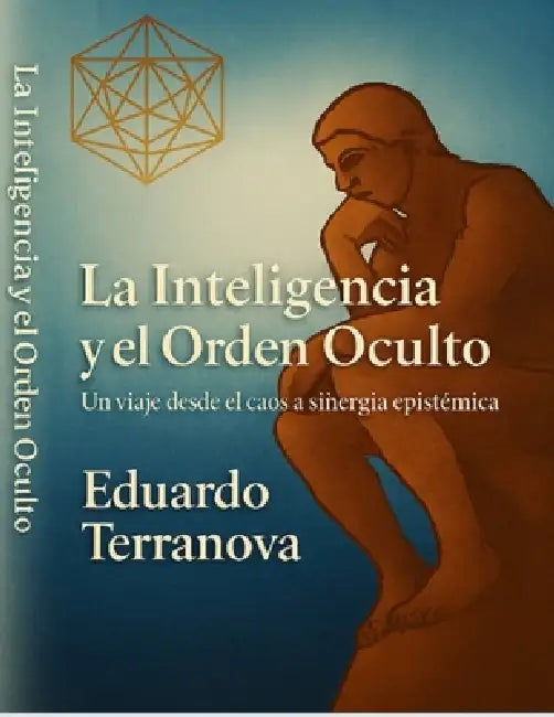 La Inteligencia y el orden oculto: "Un Viaje desde el Caos a la Sinergia Epistémica" by Eduardo Terranova