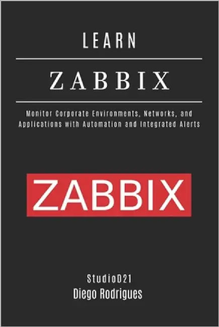 Learn Zabbix: Monitor Corporate Environments, Networks, and Applications with Automation and Integrated Alerts by Smart Tech Content, Studiod21