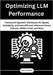 Optimizing LLM Performance: Framework-Agnostic Techniques for Speed, Scalability, and Cost-Efficient Inference Across PyTorch, ONNX, vLLM, and More by Poisson, Peter E.