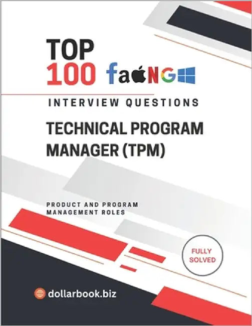 Top 100 Technical Program Manager (TPM) Interview questions: Fully Solved: Bridge Tech and Execution With Confidence by Biz, Dollarbook