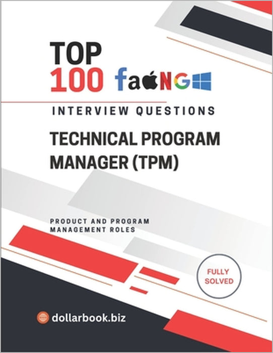 Top 100 Technical Program Manager (TPM) Interview questions: Fully Solved: Bridge Tech and Execution With Confidence by Dollarbook Biz