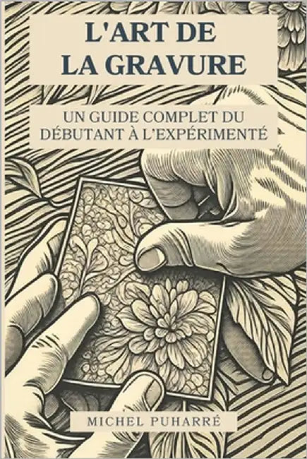 L'Art de la Gravure: Un Guide Complet du Débutant à l'Expérimenté by Puharré, Michel