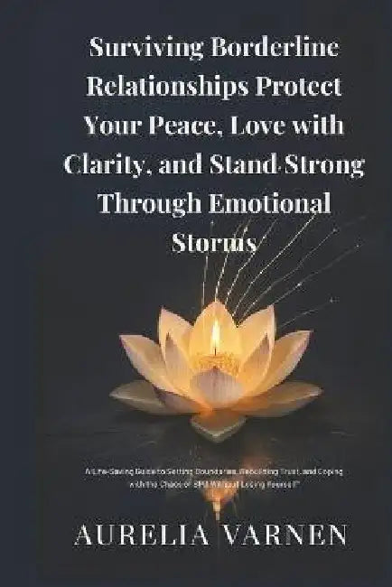 Surviving Borderline Relationships Protect Your Peace, Love with Clarity, and Stand Strong Through Emotional Storms" by Aurelia Varnen