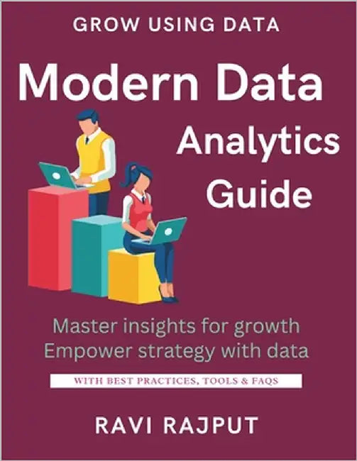 Modern Data Analytics Guide: Unlock Insights from Your Data Turn Data into Action Fast Build Data-Driven Strategies Analytics for Every Business Maste by Rajput, Ravi