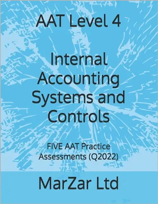 AAT Level 4 Internal Accounting Systems and Controls: FIVE AAT Practice Assessments (Q2022) by Ltd, Marzar