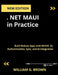 .NET MAUI in Practice: Build Robust Apps with MVVM, DI, Authentication, Sync, and AI Integration by William G. Brown