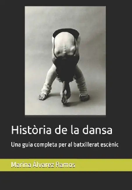 Història de la dansa: Una guia completa per al batxillerat escènic by Marina Álvarez Ramos