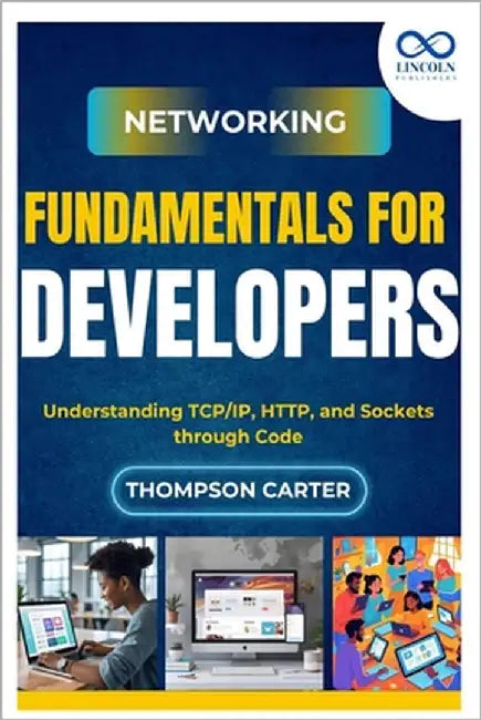 Networking Fundamentals for Developers: Understanding TCP/IP, HTTP, and Sockets through Code by Carter, Thompson