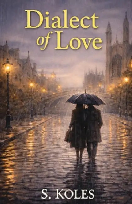 Dialect of Love: A quiet story of ambition, care, and unspoken love by S. Koles
