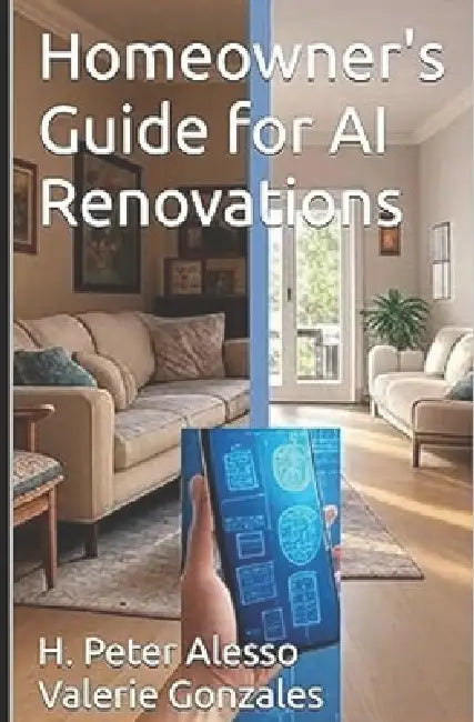 Homeowner's Guide for AI Renovations by Valerie Gonzales, H. Peter Alesso