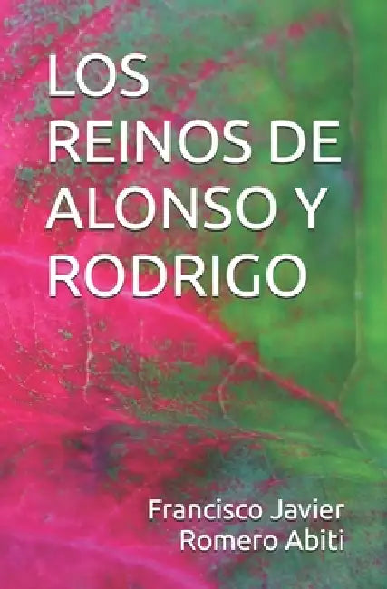 Los Reinos de Alonso Y Rodrigo by Francisco Javier Romero Abiti