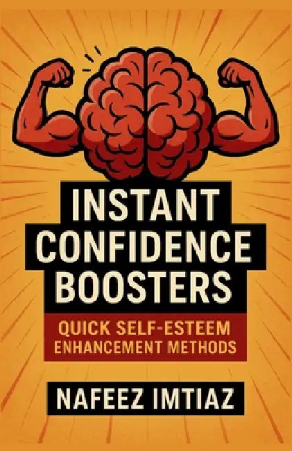 Instant Confidence Boosters: Quick Self-Esteem Enhancement Methods by Nafeez Imtiaz