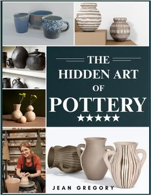 The Hidden Art of Pottery by Gregory, Jean