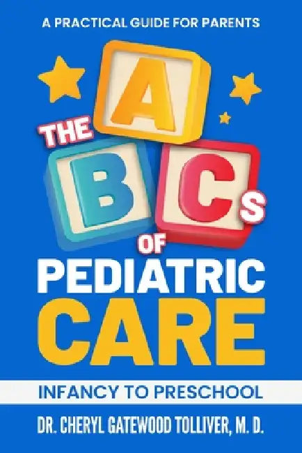 The ABC's of Pediatric Care: Infancy to Preschool, A Practical Guide for Parents by Cheryl Gatewood Tolliver