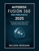 Autodesk Fusion 360 para principiantes (2025): Una guía paso a paso para dominar el modelado, el diseño, la ingeniería y la fabricación 3D con Fusion by Wilson Morgan