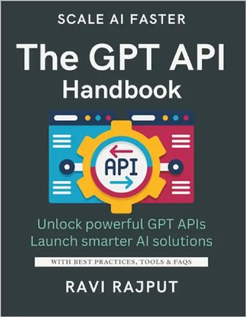 The GPT API Handbook: Build Apps with GPT APIs Fast Unlock AI Text Generation Power Integrate GPT Seamlessly Now Create Stunning AI Experiences Master by Rajput, Ravi