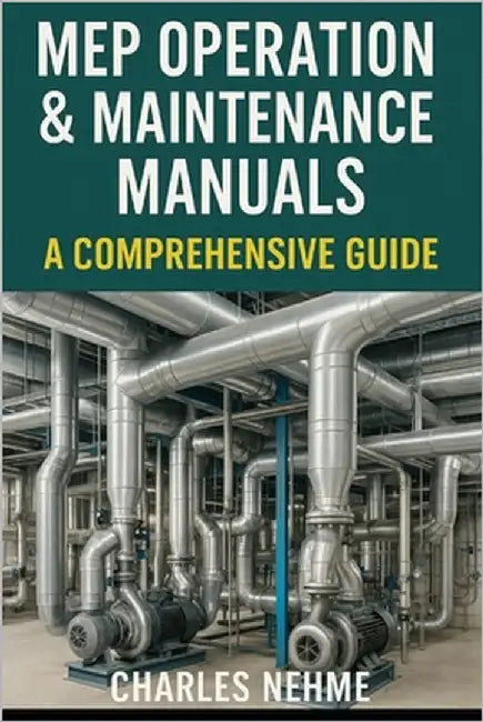 MEP Operation & Maintenance Manuals: A Comprehensive Guide by Nehme, Charles