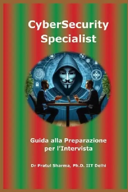 Guida alla Preparazione per l'Intervista CyberSecurity Specialist: Italian Edition by Pratul Sharma