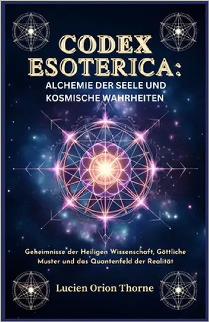 Codex Esoterica: Alchemie der Seele und kosmische Wahrheiten: Geheimnisse der Heiligen Wissenschaft, Göttliche Muster und das Quantenfeld der Realität by Falken, Jasper Leif
