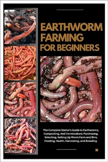 Earthworm Farming for Beginners: The Complete Starter's Guide to Earthworms, Composting and Vermiculture: Purchasing, Selecting, Setting Up Worm Farm by Sanchez, Krystyna
