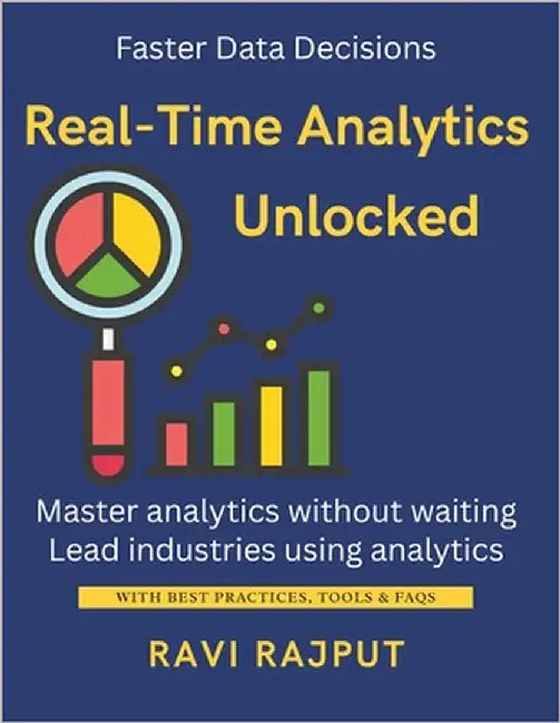 Real-Time Analytics Unlocked: Make Faster Decisions with Data Stream Data Insights Instantly Master Realtime Analytics Now Unlock Instant Business Val by Rajput, Ravi