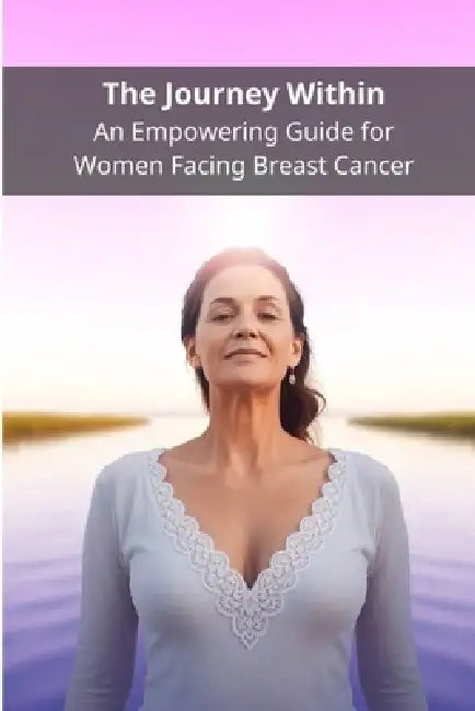 The Journey Within: An Empowering Guide for Women Facing Breast Cancer by Pasquale de Marco