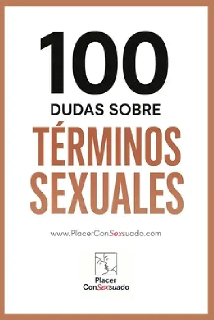 100 Dudas sobre... TÉRMINOS SEXUALES: Guía esencial para entender prácticas, kinks y tendencias actuales. by Placer Consexsuado